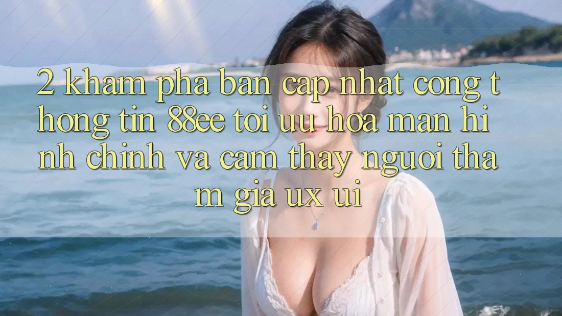 2. Khám Phá Bản Cập Nhật Cổng thông tin 88ee: Tối Ưu Hóa Màn hình chính Và Cảm thấy Người tham gia (UX/UI)