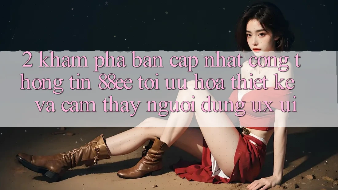 2. Khám Phá Bản Cập Nhật Cổng thông tin 88ee: Tối Ưu Hóa Thiết kế Và Cảm thấy Người Dùng (UX/UI)