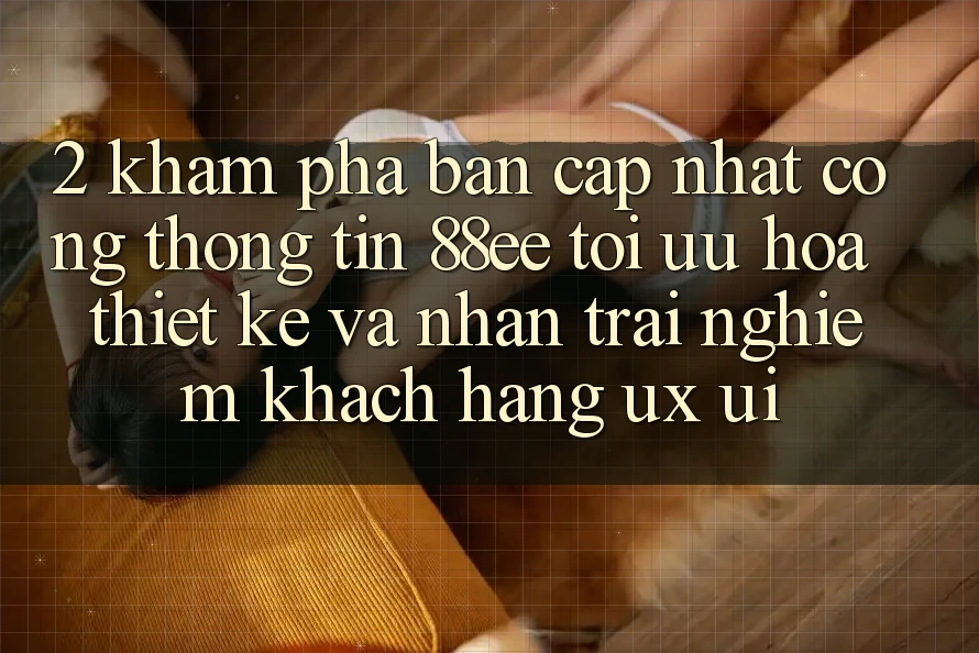 2. Khám Phá Bản Cập Nhật Cổng thông tin 88ee: Tối Ưu Hóa Thiết kế Và Nhận trải nghiệm Khách hàng (UX/UI) 2. Khám Phá Bản Cập Nhật Cổng thông tin 88ee: Tối Ưu Hóa Thiết kế Và Nhận trải nghiệm Khách hàng (UX/UI)