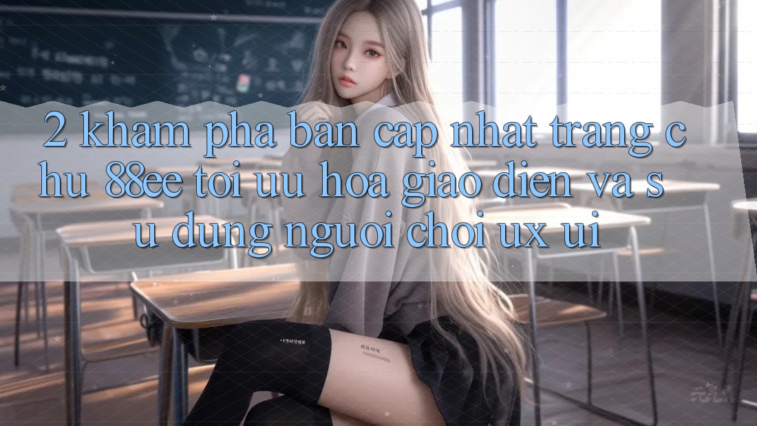 2. Khám Phá Bản Cập Nhật Trang chủ 88ee: Tối Ưu Hóa Giao Diện Và Sử dụng Người chơi (UX/UI)