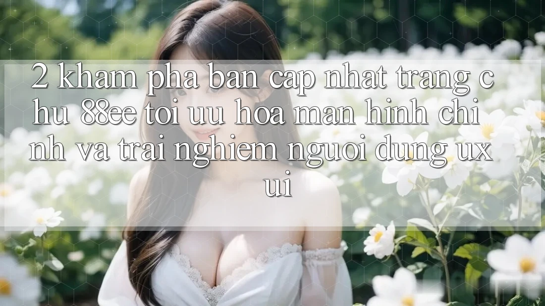 2. Khám Phá Bản Cập Nhật Trang chủ 88ee: Tối Ưu Hóa Màn hình chính Và Trải Nghiệm Người Dùng (UX/UI)