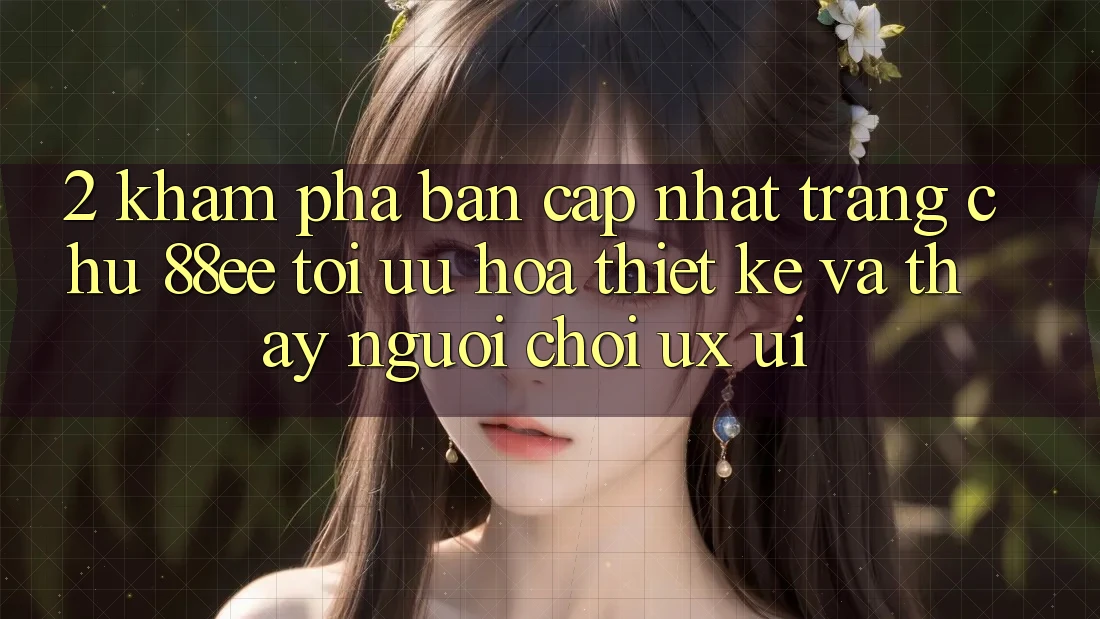 2. Khám Phá Bản Cập Nhật Trang chủ 88ee: Tối Ưu Hóa Thiết kế Và Thấy Người chơi (UX/UI)