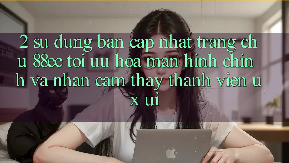 2. Sử dụng Bản Cập Nhật Trang chủ 88ee: Tối Ưu Hóa Màn hình chính Và Nhận cảm thấy Thành viên (UX/UI) 2. Sử dụng Bản Cập Nhật Trang chủ 88ee: Tối Ưu Hóa Màn hình chính Và Nhận cảm thấy Thành viên (UX/UI)