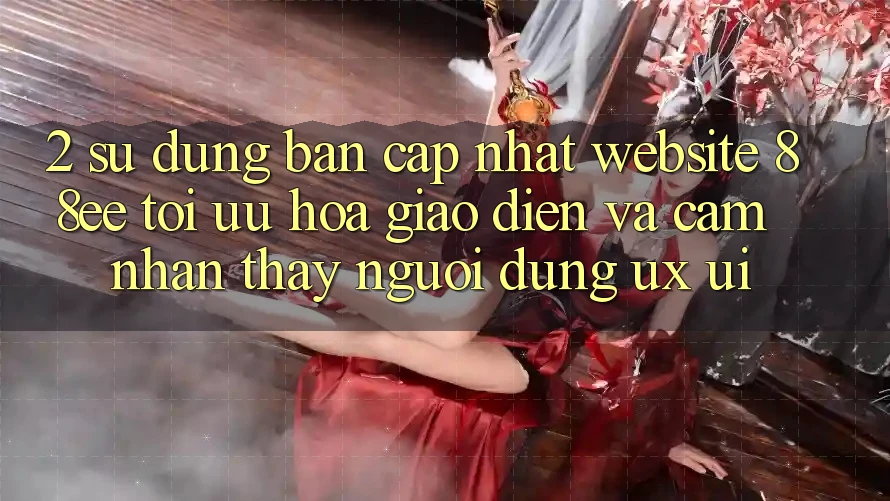 2. Sử dụng Bản Cập Nhật Website 88ee: Tối Ưu Hóa Giao Diện Và Cảm nhận thấy Người Dùng (UX/UI) 2. Sử dụng Bản Cập Nhật Website 88ee: Tối Ưu Hóa Giao Diện Và Cảm nhận thấy Người Dùng (UX/UI)