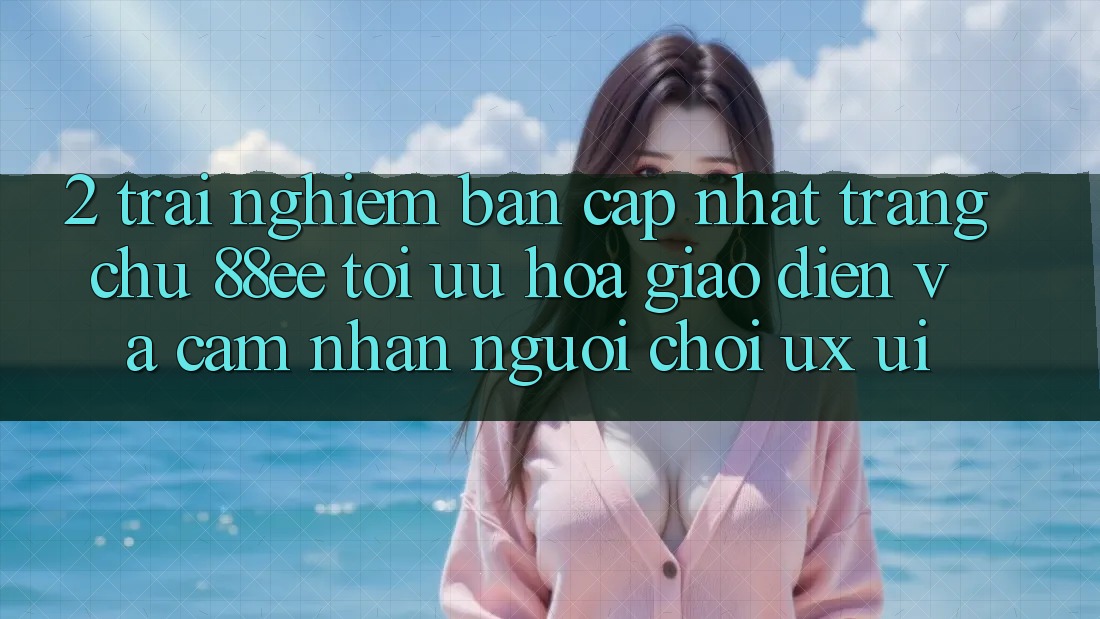 2. Trải nghiệm Bản Cập Nhật Trang chủ 88ee: Tối Ưu Hóa Giao Diện Và Cảm nhận Người chơi (UX/UI)