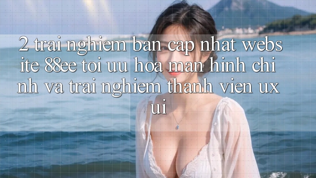 2. Trải nghiệm Bản Cập Nhật Website 88ee: Tối Ưu Hóa Màn hình chính Và Trải Nghiệm Thành viên (UX/UI)