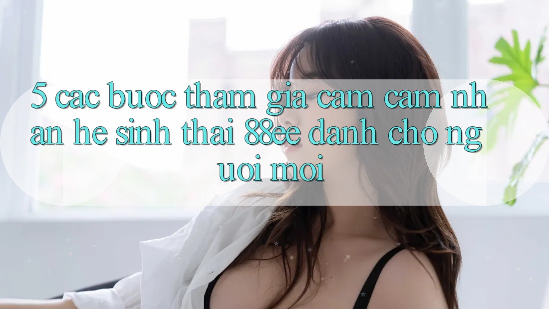 5. Các bước Tham Gia Cảm cảm nhận Hệ Sinh Thái 88ee Dành Cho Người Mới 5. Các bước Tham Gia Cảm cảm nhận Hệ Sinh Thái 88ee Dành Cho Người Mới