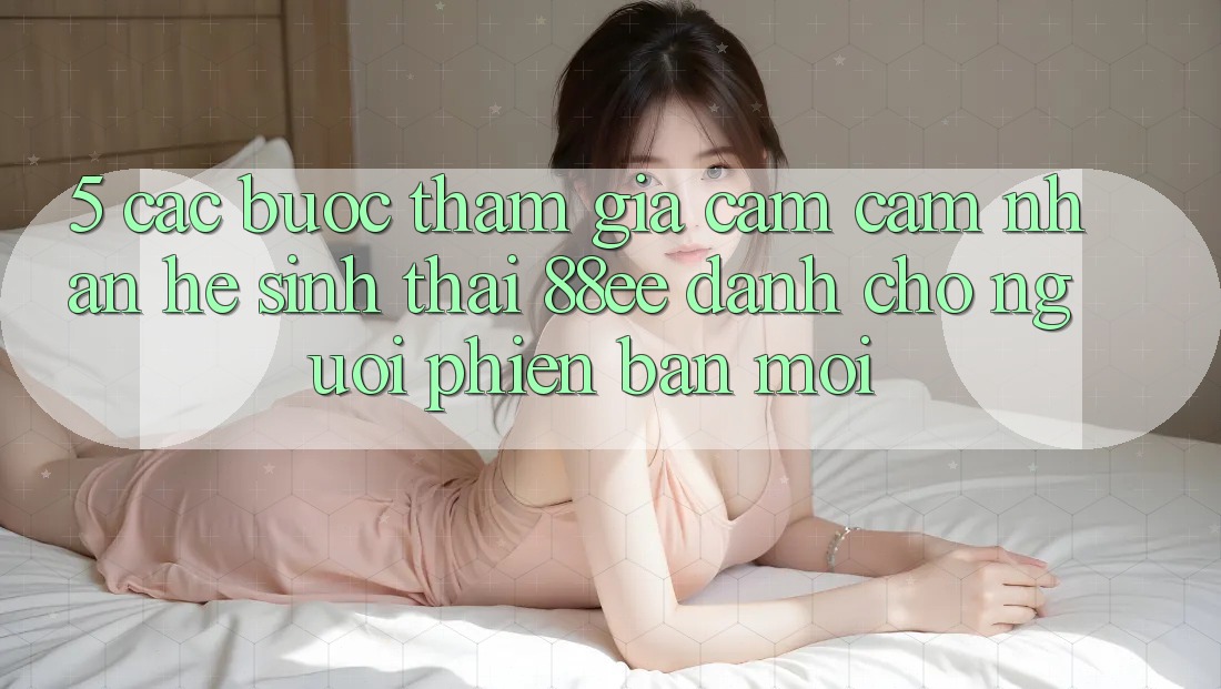5. Các bước Tham Gia Cảm cảm nhận Hệ Sinh Thái 88ee Dành Cho Người Phiên bản mới 5. Các bước Tham Gia Cảm cảm nhận Hệ Sinh Thái 88ee Dành Cho Người Phiên bản mới
