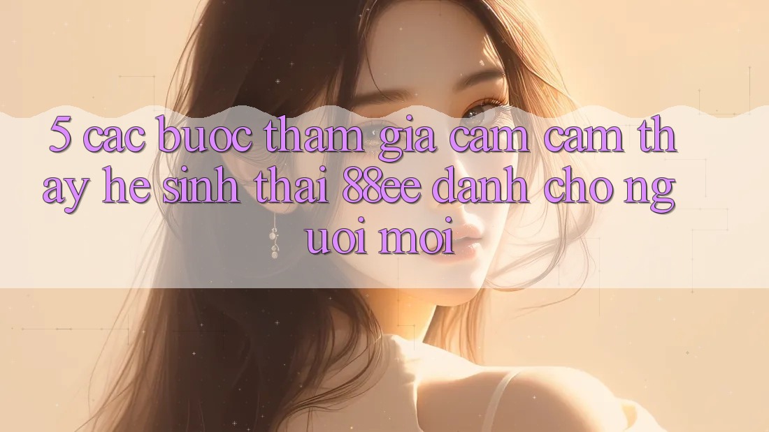 5. Các bước Tham Gia Cảm cảm thấy Hệ Sinh Thái 88ee Dành Cho Người Mới