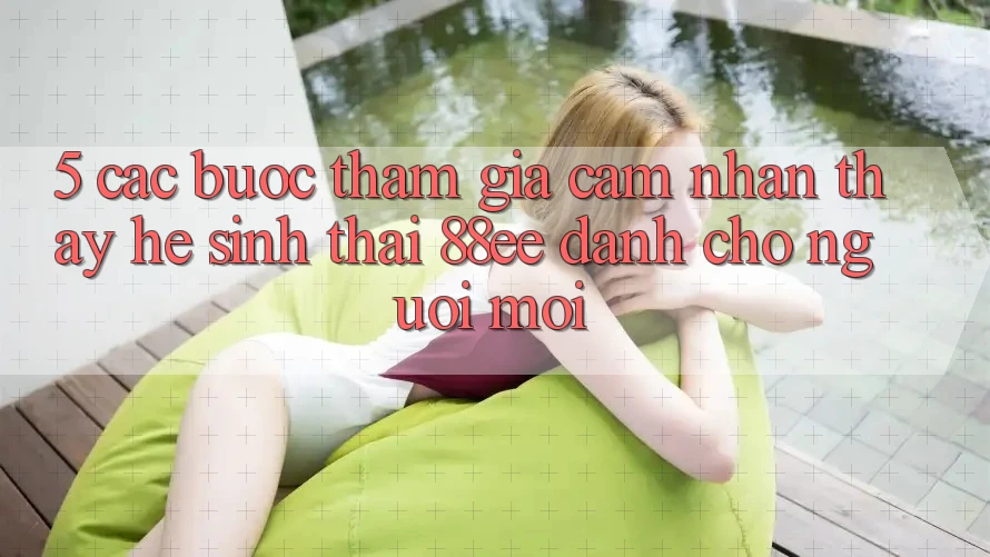 5. Các bước Tham Gia Cảm nhận thấy Hệ Sinh Thái 88ee Dành Cho Người Mới