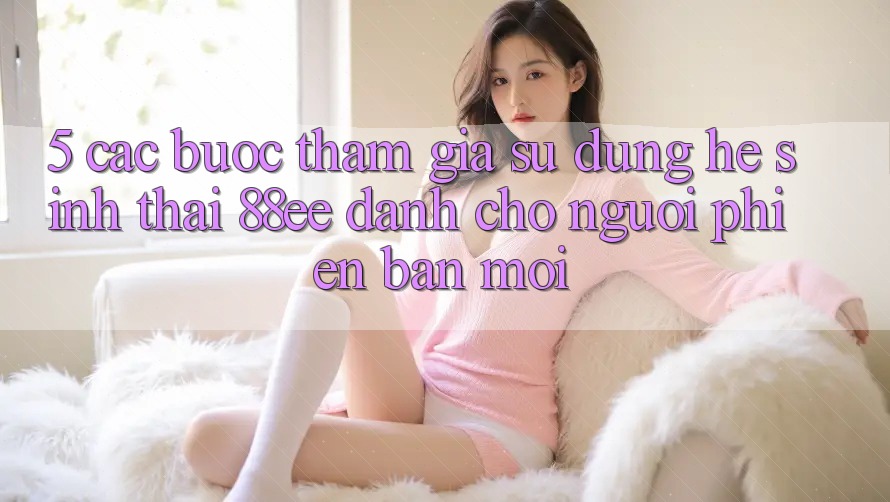 5. Các bước Tham Gia Sử dụng Hệ Sinh Thái 88ee Dành Cho Người Phiên bản mới