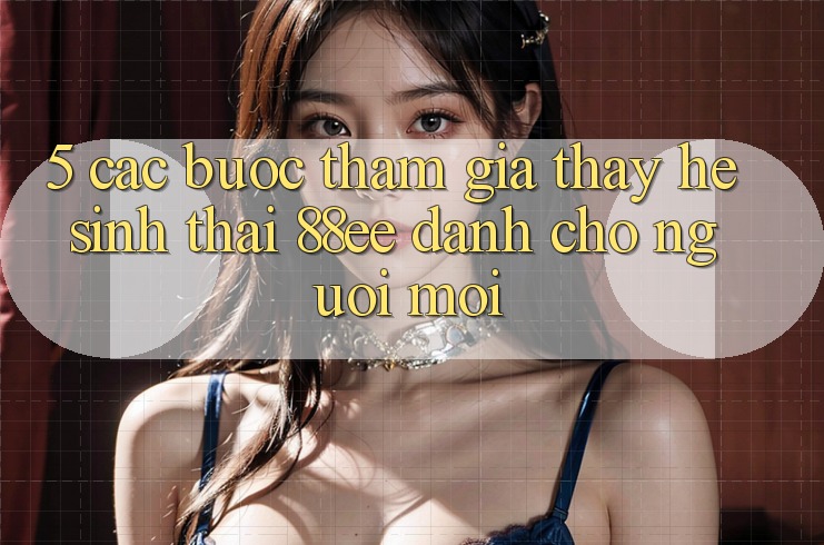 5. Các bước Tham Gia Thấy Hệ Sinh Thái 88ee Dành Cho Người Mới