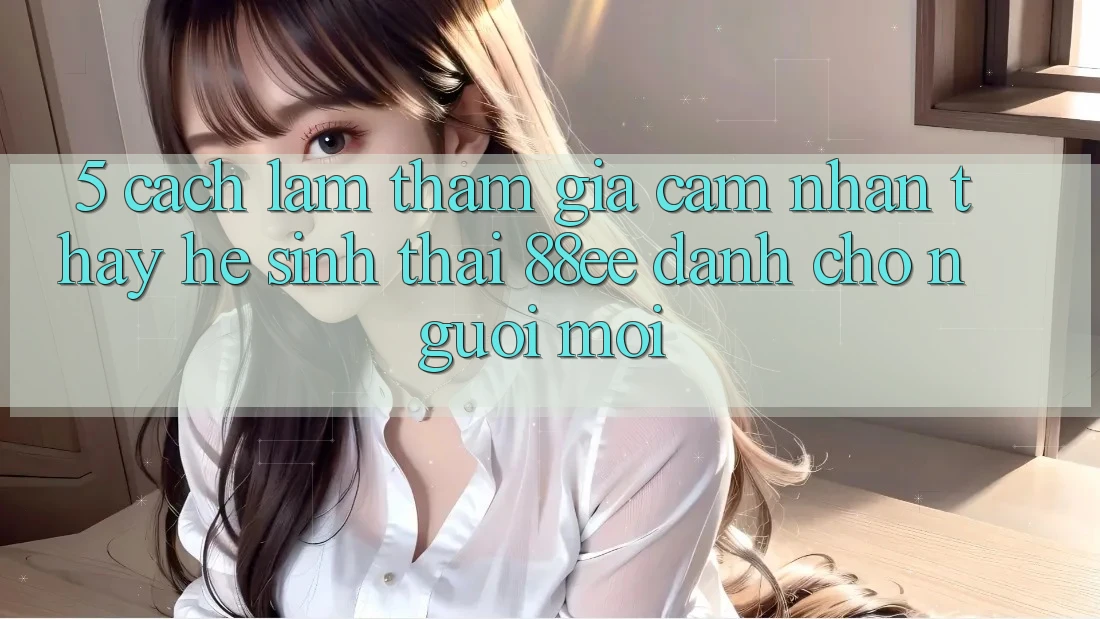 5. Cách làm Tham Gia Cảm nhận thấy Hệ Sinh Thái 88ee Dành Cho Người Mới