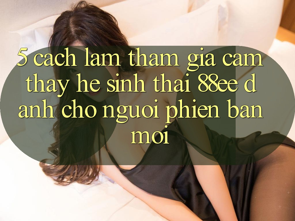 5. Cách làm Tham Gia Cảm thấy Hệ Sinh Thái 88ee Dành Cho Người Phiên bản mới 5. Cách làm Tham Gia Cảm thấy Hệ Sinh Thái 88ee Dành Cho Người Phiên bản mới