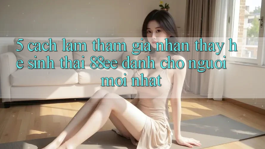 5. Cách làm Tham Gia Nhận thấy Hệ Sinh Thái 88ee Dành Cho Người Mới nhất