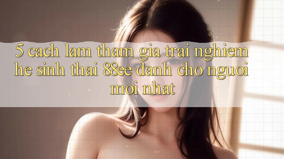 5. Cách làm Tham Gia Trải Nghiệm Hệ Sinh Thái 88ee Dành Cho Người Mới nhất