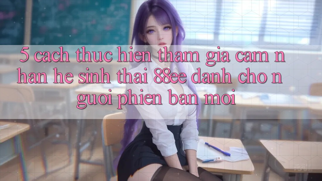 5. Cách thực hiện Tham Gia Cảm nhận Hệ Sinh Thái 88ee Dành Cho Người Phiên bản mới