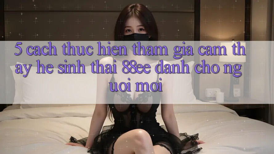 5. Cách thực hiện Tham Gia Cảm thấy Hệ Sinh Thái 88ee Dành Cho Người Mới