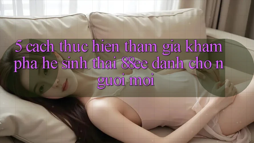 5. Cách thực hiện Tham Gia Khám phá Hệ Sinh Thái 88ee Dành Cho Người Mới