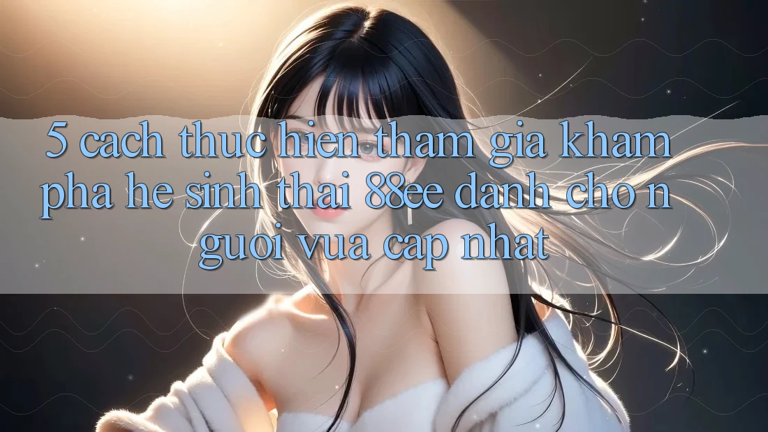 5. Cách thực hiện Tham Gia Khám phá Hệ Sinh Thái 88ee Dành Cho Người Vừa cập nhật