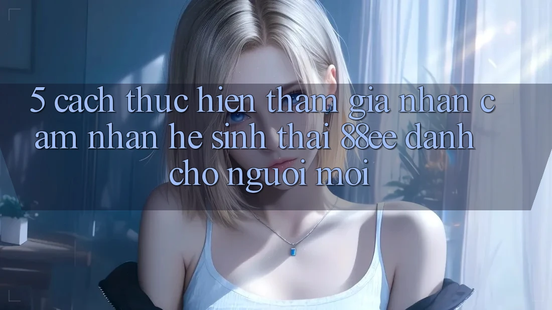 5. Cách thực hiện Tham Gia Nhận cảm nhận Hệ Sinh Thái 88ee Dành Cho Người Mới