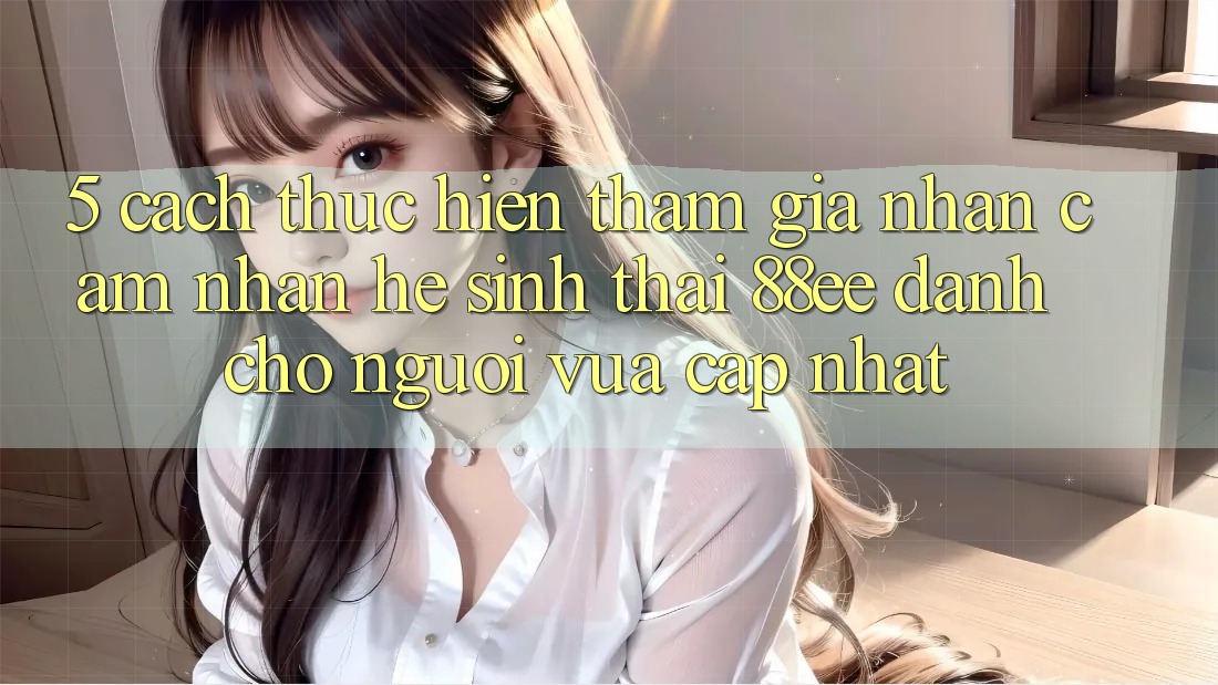 5. Cách thực hiện Tham Gia Nhận cảm nhận Hệ Sinh Thái 88ee Dành Cho Người Vừa cập nhật 5. Cách thực hiện Tham Gia Nhận cảm nhận Hệ Sinh Thái 88ee Dành Cho Người Vừa cập nhật