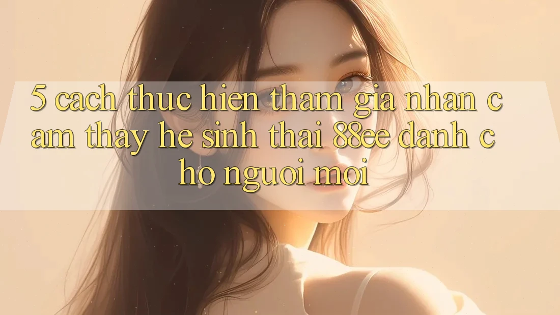 5. Cách thực hiện Tham Gia Nhận cảm thấy Hệ Sinh Thái 88ee Dành Cho Người Mới