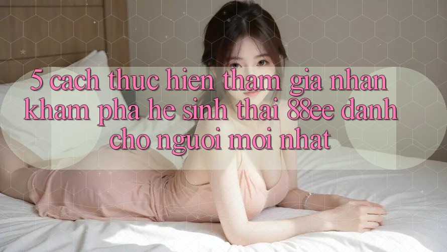 5. Cách thực hiện Tham Gia Nhận khám phá Hệ Sinh Thái 88ee Dành Cho Người Mới nhất