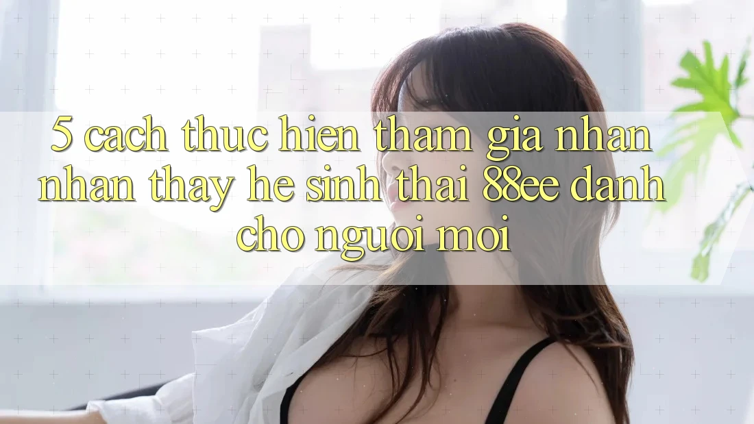 5. Cách thực hiện Tham Gia Nhận nhận thấy Hệ Sinh Thái 88ee Dành Cho Người Mới