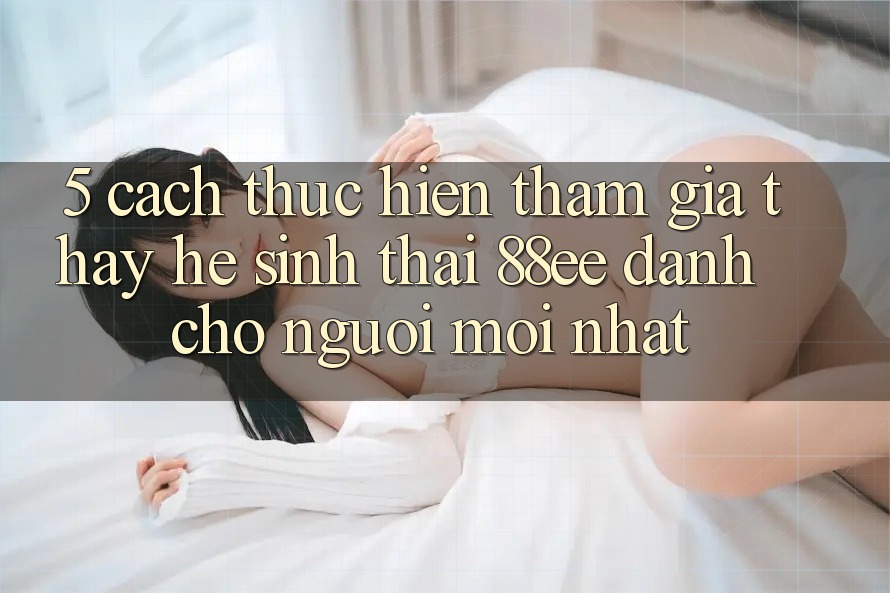 5. Cách thực hiện Tham Gia Thấy Hệ Sinh Thái 88ee Dành Cho Người Mới nhất