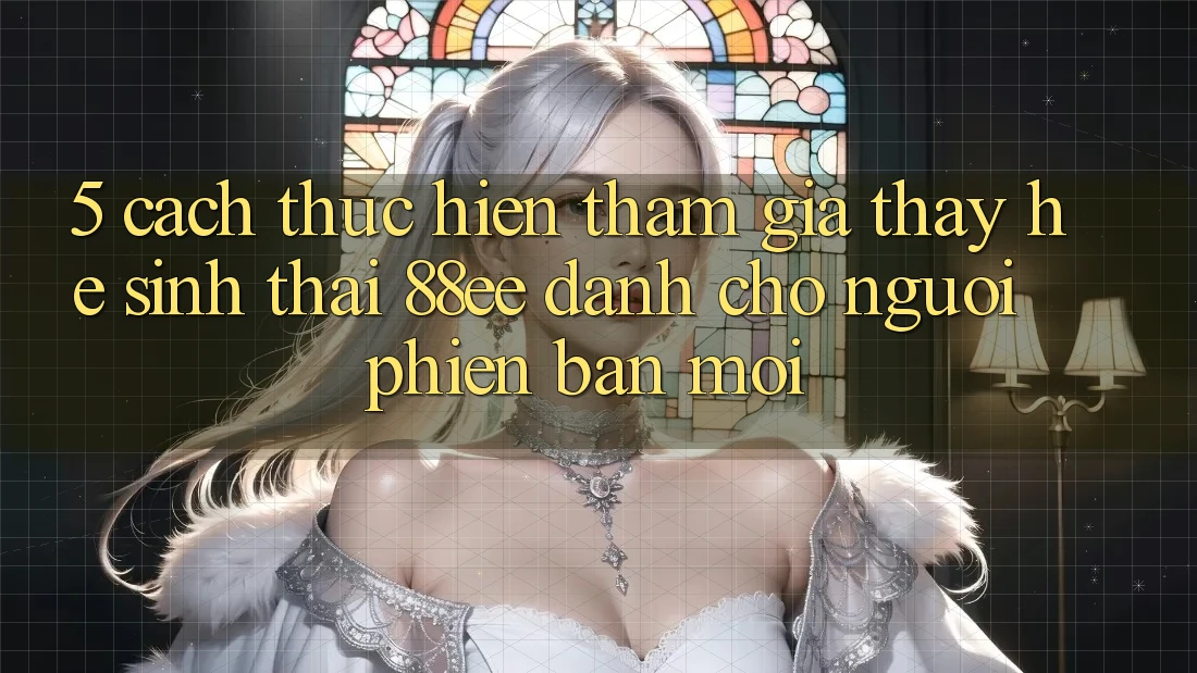 5. Cách thực hiện Tham Gia Thấy Hệ Sinh Thái 88ee Dành Cho Người Phiên bản mới