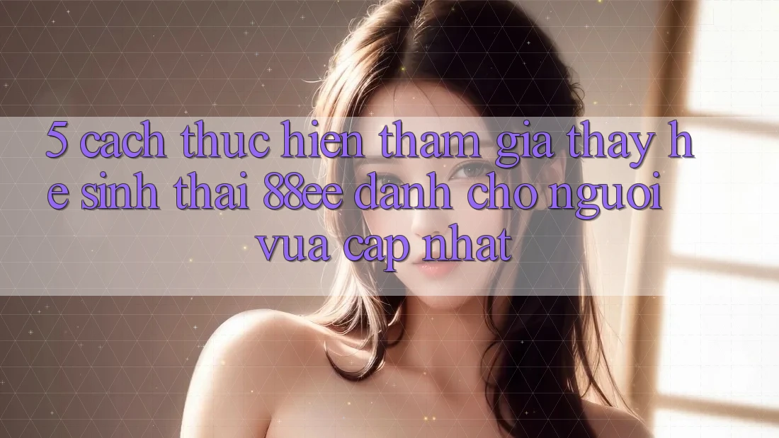 5. Cách thực hiện Tham Gia Thấy Hệ Sinh Thái 88ee Dành Cho Người Vừa cập nhật