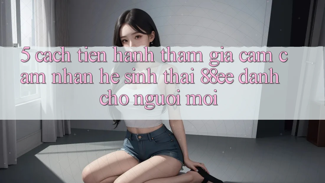 5. Cách tiến hành Tham Gia Cảm cảm nhận Hệ Sinh Thái 88ee Dành Cho Người Mới