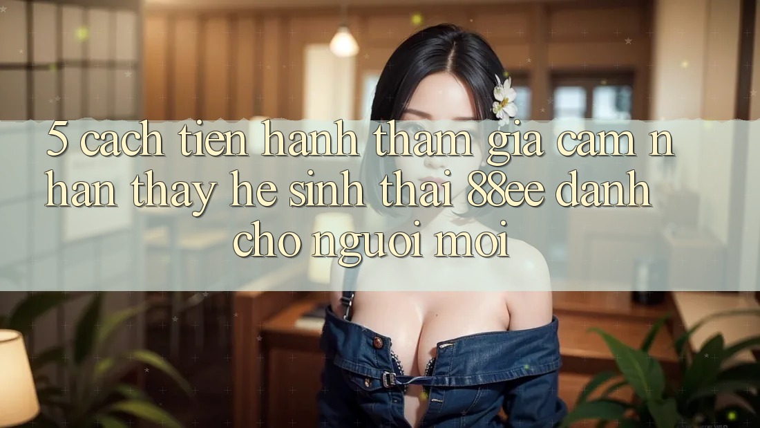 5. Cách tiến hành Tham Gia Cảm nhận thấy Hệ Sinh Thái 88ee Dành Cho Người Mới