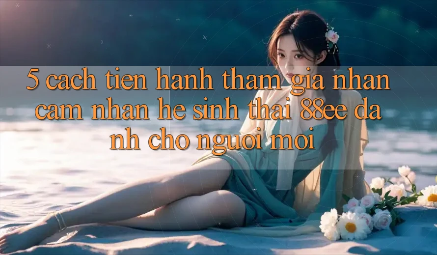 5. Cách tiến hành Tham Gia Nhận cảm nhận Hệ Sinh Thái 88ee Dành Cho Người Mới