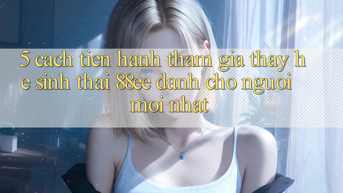 5. Cách tiến hành Tham Gia Thấy Hệ Sinh Thái 88ee Dành Cho Người Mới nhất
