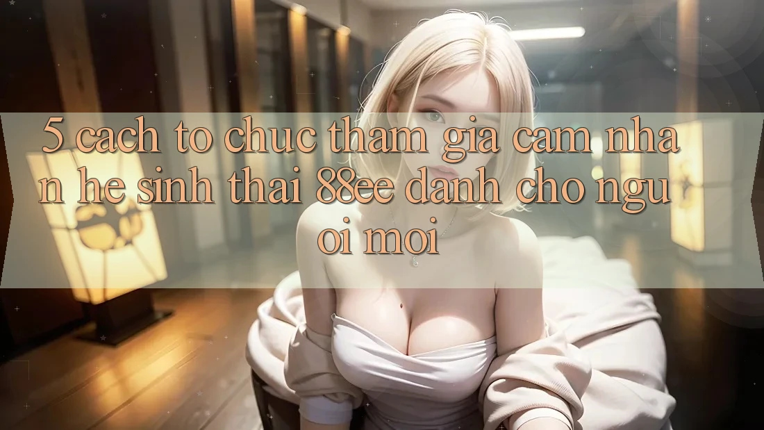 5. Cách tổ chức Tham Gia Cảm nhận Hệ Sinh Thái 88ee Dành Cho Người Mới 5. Cách tổ chức Tham Gia Cảm nhận Hệ Sinh Thái 88ee Dành Cho Người Mới