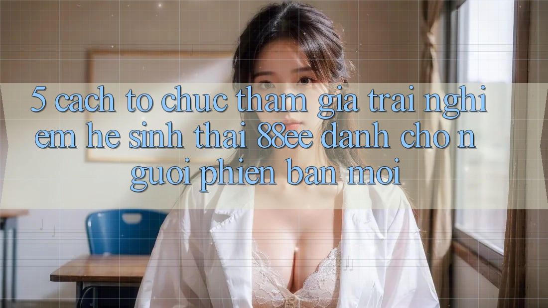 5. Cách tổ chức Tham Gia Trải Nghiệm Hệ Sinh Thái 88ee Dành Cho Người Phiên bản mới