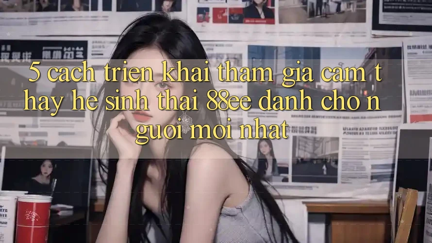 5. Cách triển khai Tham Gia Cảm thấy Hệ Sinh Thái 88ee Dành Cho Người Mới nhất