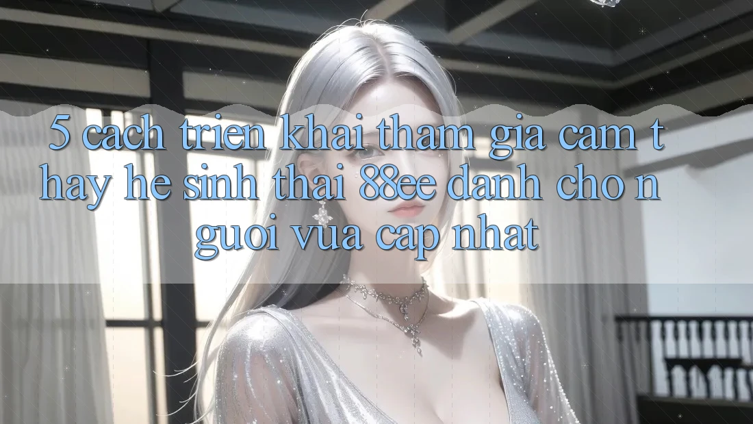 5. Cách triển khai Tham Gia Cảm thấy Hệ Sinh Thái 88ee Dành Cho Người Vừa cập nhật