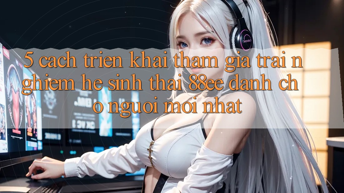 5. Cách triển khai Tham Gia Trải Nghiệm Hệ Sinh Thái 88ee Dành Cho Người Mới nhất