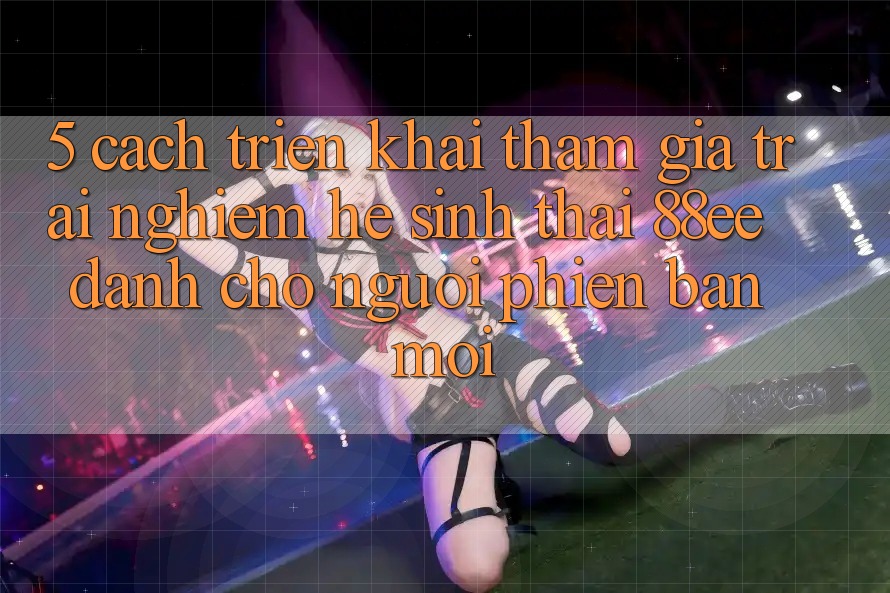 5. Cách triển khai Tham Gia Trải Nghiệm Hệ Sinh Thái 88ee Dành Cho Người Phiên bản mới 5. Cách triển khai Tham Gia Trải Nghiệm Hệ Sinh Thái 88ee Dành Cho Người Phiên bản mới