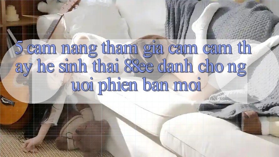 5. Cẩm nang Tham Gia Cảm cảm thấy Hệ Sinh Thái 88ee Dành Cho Người Phiên bản mới