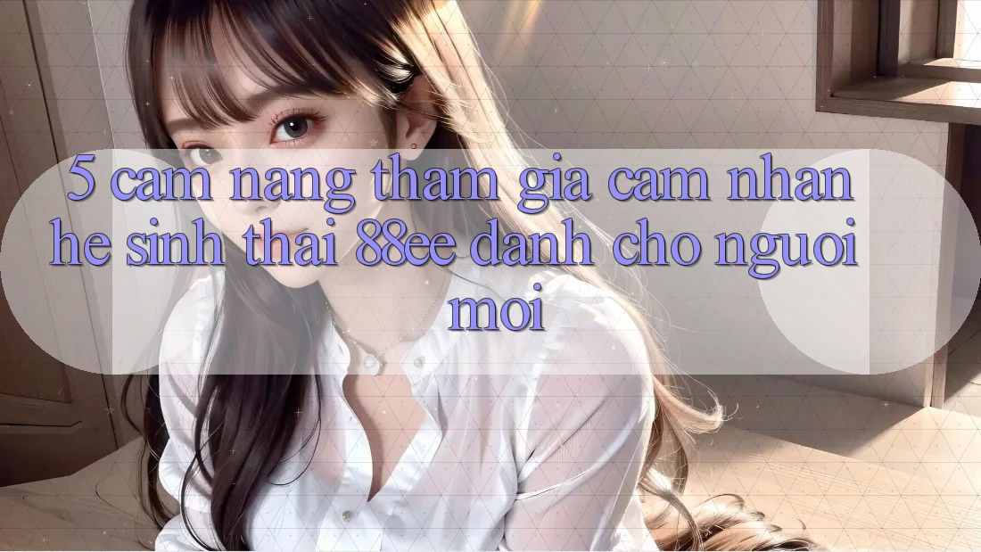 5. Cẩm nang Tham Gia Cảm nhận Hệ Sinh Thái 88ee Dành Cho Người Mới
