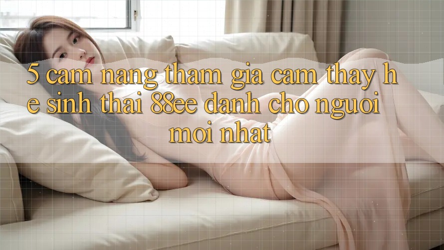 5. Cẩm nang Tham Gia Cảm thấy Hệ Sinh Thái 88ee Dành Cho Người Mới nhất 5. Cẩm nang Tham Gia Cảm thấy Hệ Sinh Thái 88ee Dành Cho Người Mới nhất