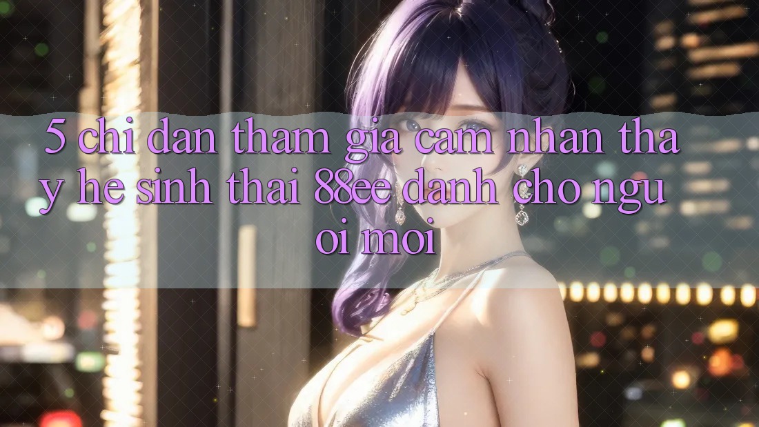 5. Chỉ dẫn Tham Gia Cảm nhận thấy Hệ Sinh Thái 88ee Dành Cho Người Mới