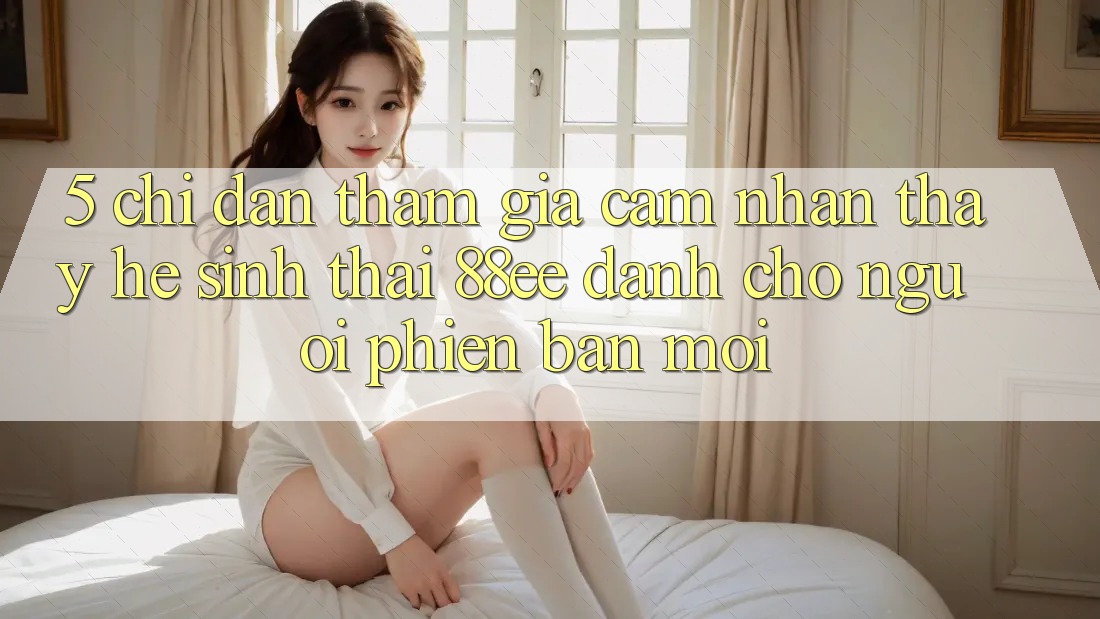 5. Chỉ dẫn Tham Gia Cảm nhận thấy Hệ Sinh Thái 88ee Dành Cho Người Phiên bản mới