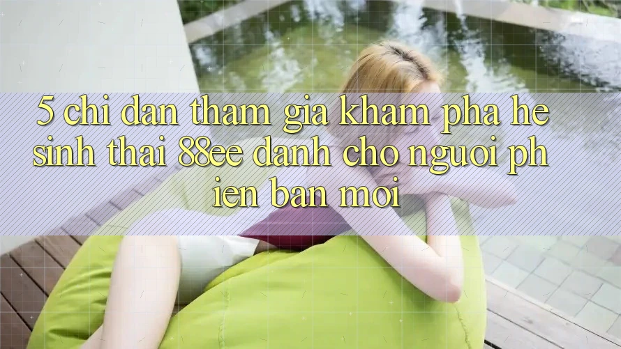 5. Chỉ dẫn Tham Gia Khám phá Hệ Sinh Thái 88ee Dành Cho Người Phiên bản mới