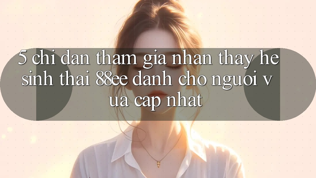 5. Chỉ dẫn Tham Gia Nhận thấy Hệ Sinh Thái 88ee Dành Cho Người Vừa cập nhật 5. Chỉ dẫn Tham Gia Nhận thấy Hệ Sinh Thái 88ee Dành Cho Người Vừa cập nhật