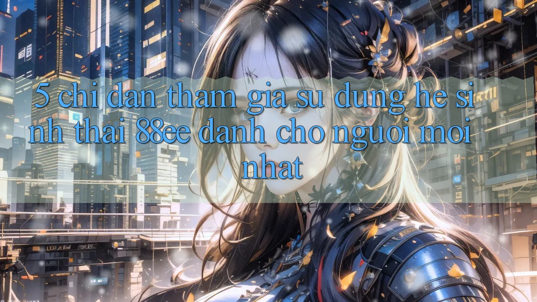 5. Chỉ dẫn Tham Gia Sử dụng Hệ Sinh Thái 88ee Dành Cho Người Mới nhất